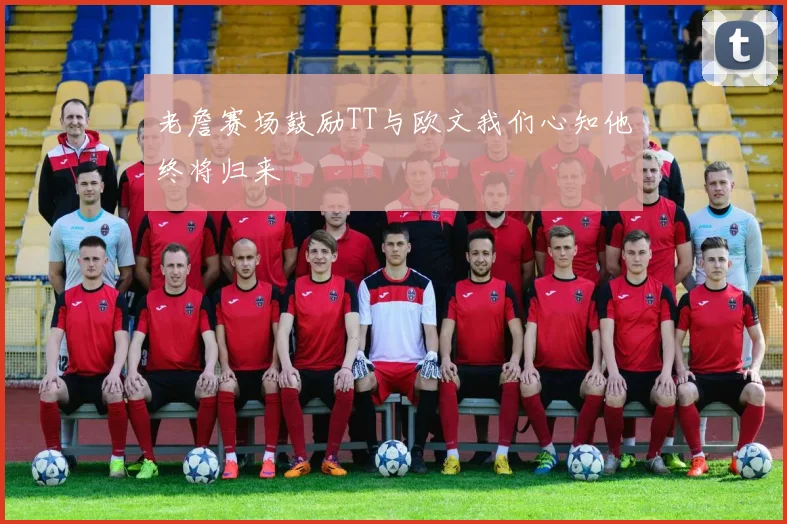 老詹赛场鼓励TT与欧文我们心知他终将归来